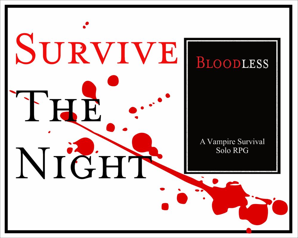 Promo for Bloodless A vampire solo RPG. In large font, on the left side of the image, reads Survive The Night, with the word survive in red. Next to the text is the cover for Bloodless, all black with part of the title in red with the rest in white. 

Right through the middle of the image is a bright red blood splatter.  