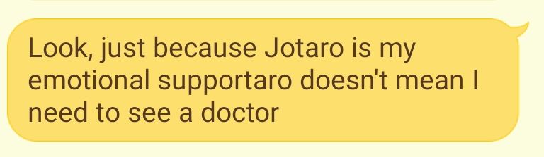 A text message that reads: "Look, just because Jotaro is my emotional supportaro doesn't mean I need to see a doctor"