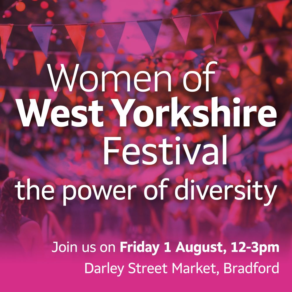 Bunting in the background of text that says: Women of West Yorkshire Festival - the power of diversity. Join us on Friday 1 August, 12-3pm Darley Street Market, Bradford
