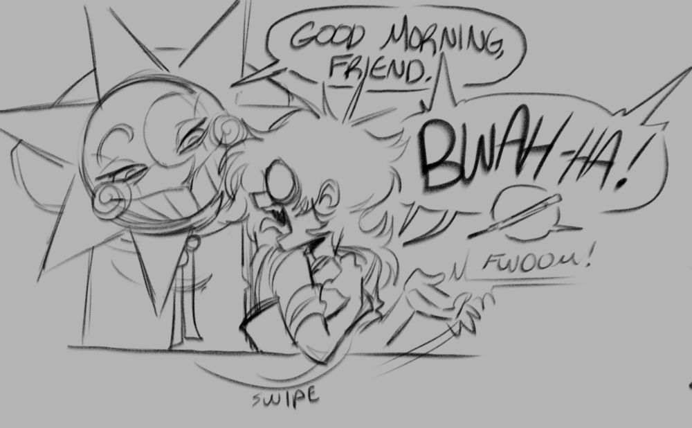 Sol: Good morning, friend.
Cricket: (Startled, throwing his pencil and swiping his book.) BWAH-HA!