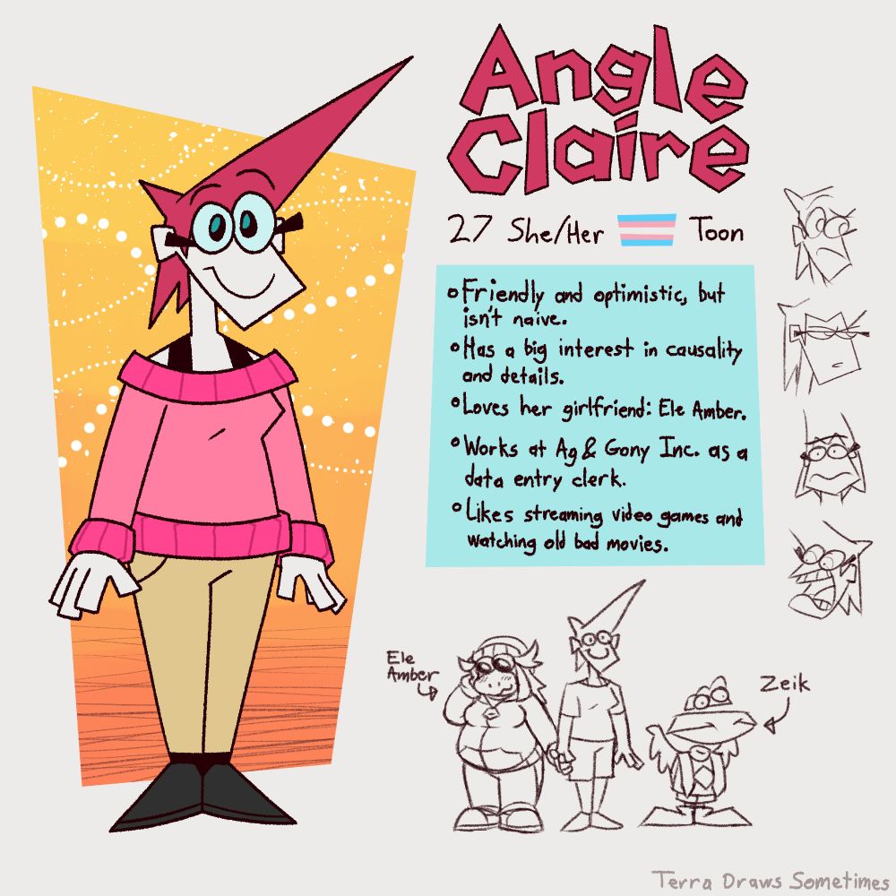 A simple bio/ref for my character Angle Claire. 

Text: Angle Claire 27 She/Her *trans flag* Toon 
 • Friendly and optimistic, but isn’t naive. 
 • Has a big interest in causality and details. 
 • Loves her girlfriend: Ele Amber. 
 • Works at Ag & Gony Inc. as a data entry clerk. 
 • Likes steaming video games & watching old bad movies. 

Left: Colored ref of Claire 
Right: Some sketches of Claire doing various expressions 
Bottom: a simple sketch of Claire, Ele, and Zeik. Claire is holding Ele's hand.