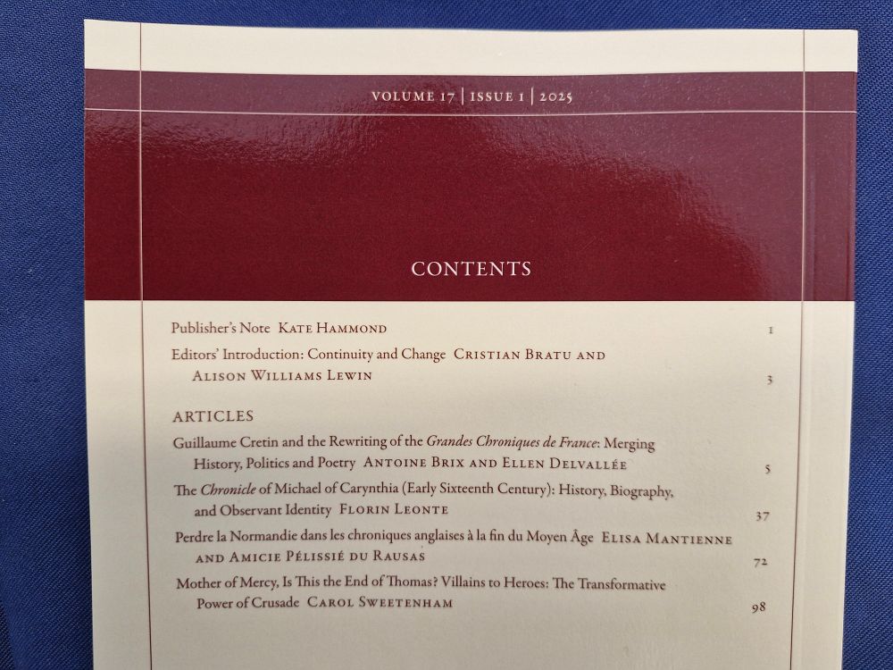 Table of contents of "The Medieval Chronicle," Volume 17, Issue 1 (2025). It includes:

Publisher’s Note by Kate Hammond (p. 1)

Editors’ Introduction: "Continuity and Change" by Cristian Bratu and Alison Williams Lewin (p. 3)

Articles:

"Guillaume Cretin and the Rewriting of the Grandes Chroniques de France: Merging History, Politics and Poetry" by Antoine Brix and Ellen Delvallée (p. 5)

"The Chronicle of Michael of Carynthia (Early Sixteenth Century): History, Biography, and Observant Identity" by Florin Leonte (p. 37)

"Perdre la Normandie dans les chroniques anglaises à la fin du Moyen Âge" by Elisa Mantienne and Amicie Pélissié du Rausas (p. 72)

"Mother of Mercy, Is This the End of Thomas? Villains to Heroes: The Transformative Power of Crusade" by Carol Sweetenham (p. 98)