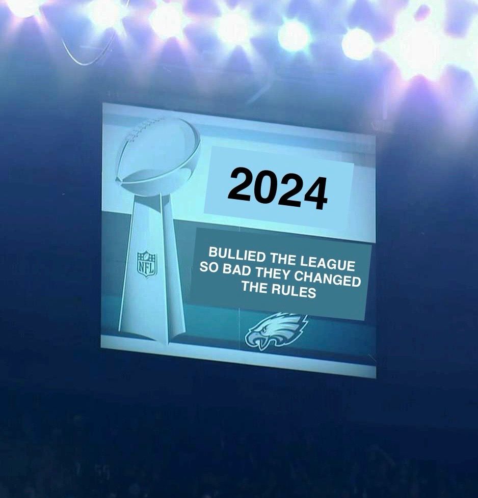 eagles super bowl banner that reads “2024:
BULLIED THE LEAGUE SO BAD THEY CHANGED THE RULES”