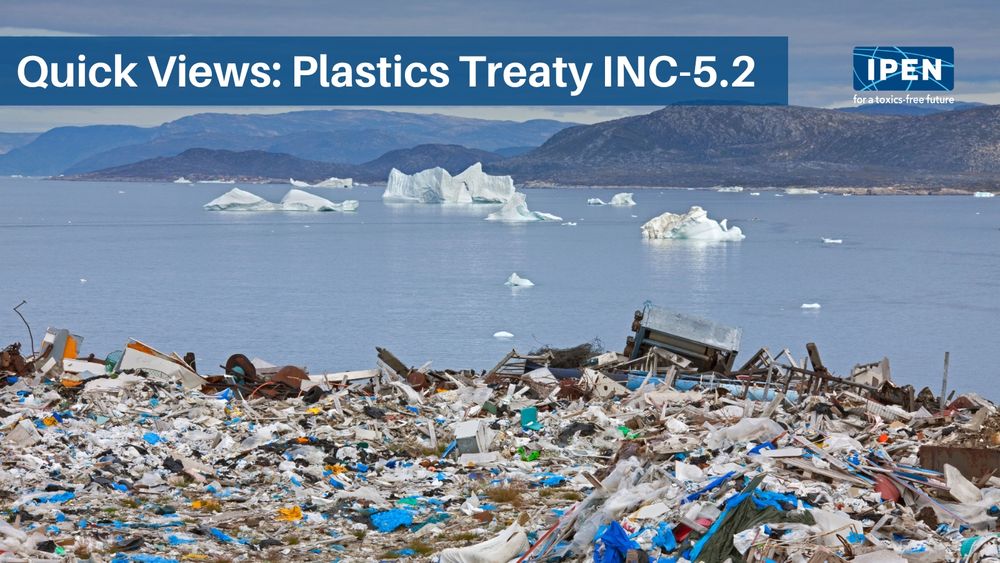 A graphic titled “Quick Views: Plastics Treaty INC-5.2” shows a landscape of Arctic waters with floating icebergs in the background and a massive pile of plastic and other debris in the foreground. The image underscores the environmental urgency tied to global plastics negotiations. The IPEN logo appears in the top right corner.