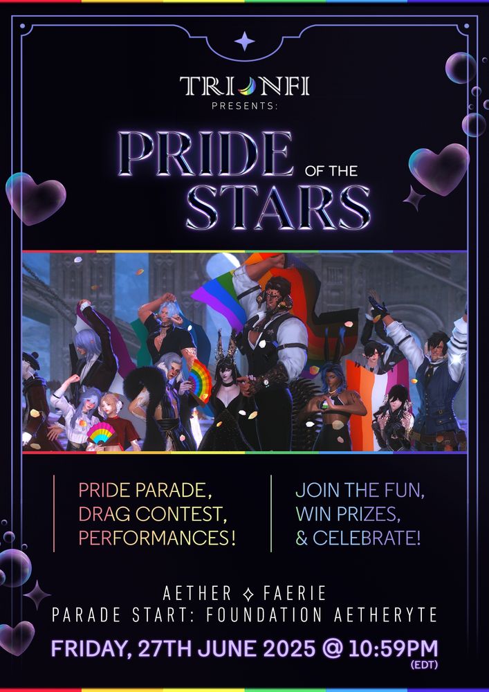A poster for an event with a screenshot of Trionfi's staff and friends in Ishgard as they parade through the streets celebrating pride with flags and fans of various LGBTQ+ colours. The text is as follows:

TRIONFI PRESENTS:
PRIDE OF THE STARS

Pride Parade, Drag Contest, Performances!
Join the fun, win prizes, & celebrate!

Aether - Faerie
Parade Start: Foundation Aetheryte

Friday, 27th June 2025 @ 10:59PM (EDT)
