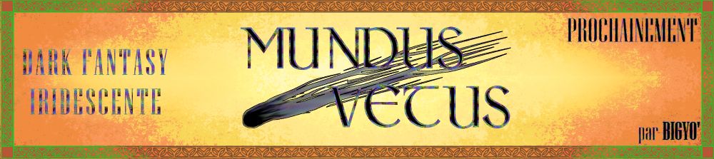Titre "Mundus Vetus" avec logo de météorite sur fond de parchemin où il est également marqué "dark fantasy iridescente", "prochainement" et "par Bigyo'"