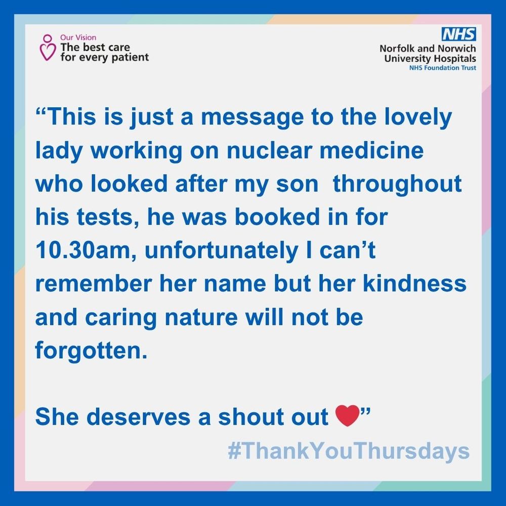 “This is just a message to the lovely lady working on nuclear medicine who looked after my son  throughout his tests, unfortunately I can’t remember her name but her kindness and caring nature will not be forgotten. 

She deserves a shout out ❤️”