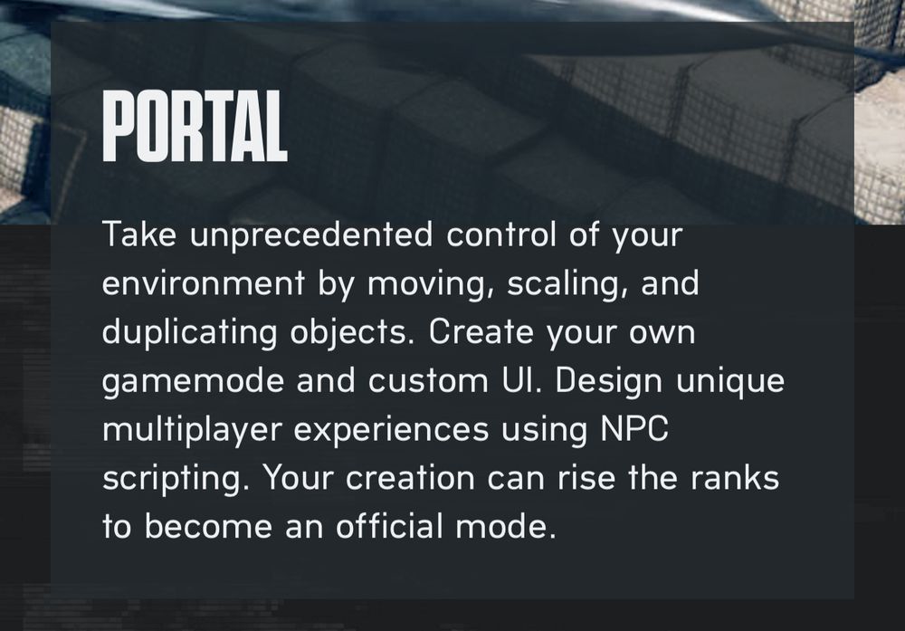 Battlefield 6 Portal information saying "Take unprecedented control of your environment by moving, scaling, and duplicating objects. Create your own gamemode and custom Ul. Design unique multiplayer experiences using NPC scripting. Your creation can rise the ranks to become an official mode."