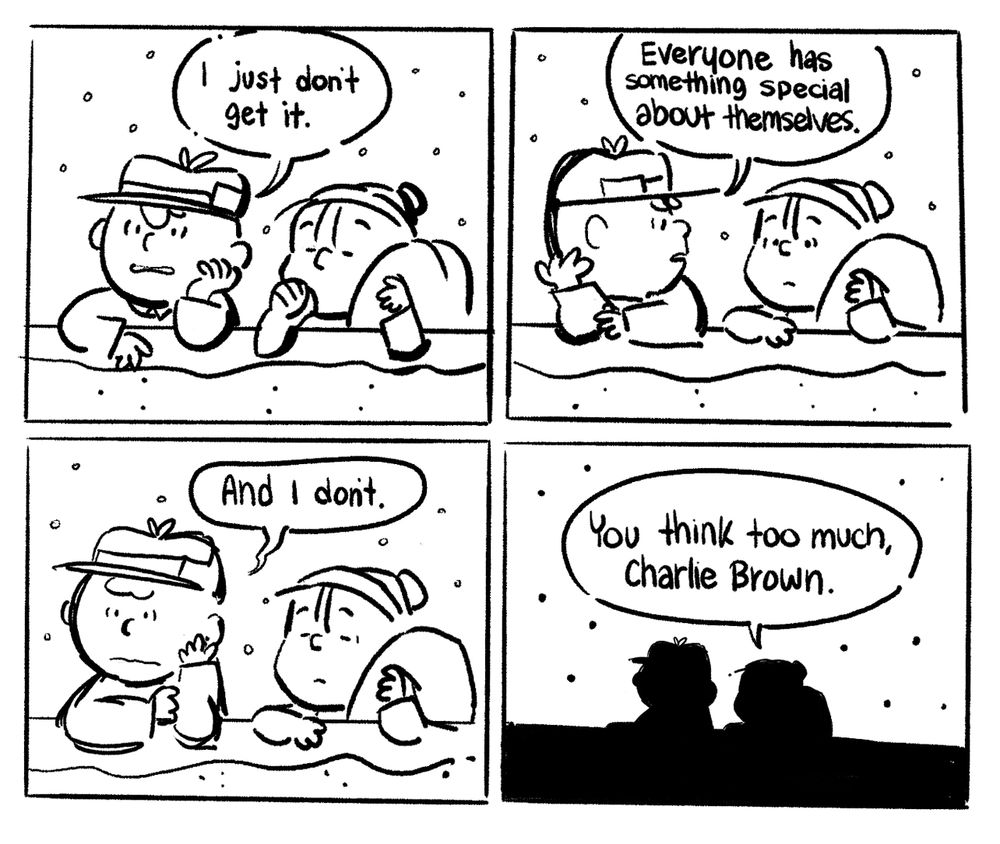 A peanuts comic strip

Panel 1 - Charlie Brown: I just don't get it.
Panel 2 - Charlie Brown: Everyone has something special about themselves.
Panel 3 - Charlie Brown: And I don't.
Panel 4 - Linus: You think too much, Charlie Brown.