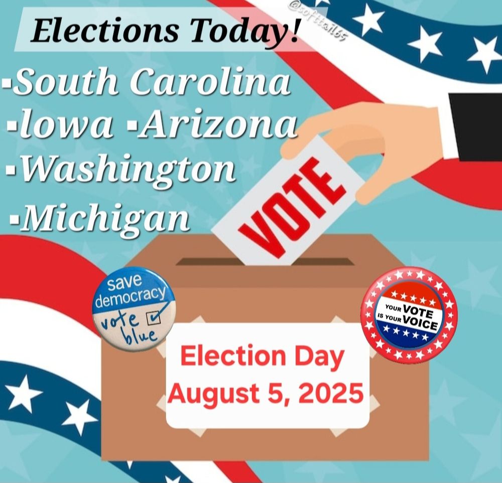 Elections Today!
South Carolina, Iowa, Arizona, Washington, Michigan
Election Day
August 5, 2025