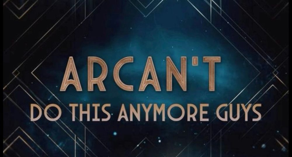 An edited image that says “arcant do this anynore guys” in the arcane font