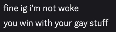 fine ig i'm not woke
you win with your gay stuff