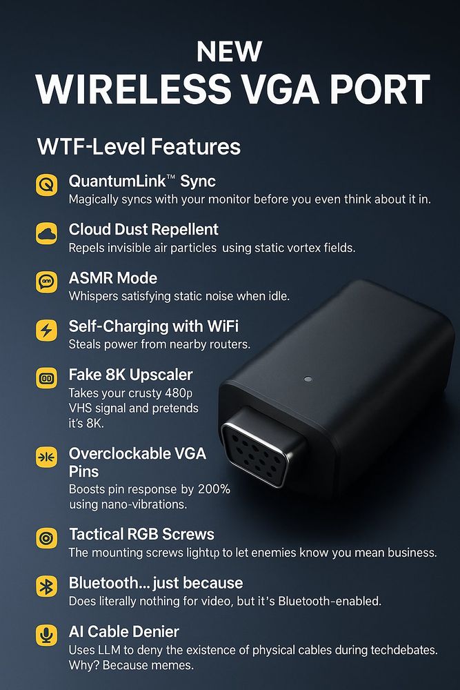 Promotional image for a fictional "New Wireless VGA Port" featuring a black VGA dongle and a list of humorous, exaggerated features titled "WTF-Level Features." Features include "QuantumLink Sync" (syncs with monitor before thinking), "Cloud Dust Repellent" (repels air particles with static vortex fields), "ASMR Mode" (whispers static noise), "Self-Charging with WiFi" (steals power from routers), "Fake 8K Upscaler" (pretends 480p is 8K), "Overclockable VGA Pins" (200% boost with nano-vibrations), "Tactical RGB Screws" (screws light up), "Bluetooth... just because" (adds Bluetooth for no reason), and "AI Cable Denier" (LLM denies cables exist). The overall tone is satirical and tech parody-themed.