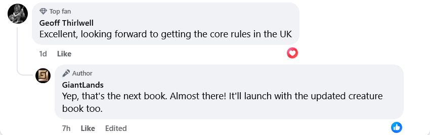 On Meta née Facebook, someone is looking forward to getting the core rules in the UK.
GiantLands: "Yep, that's the next book. Almost there! It'll launch with the updated creature book too."
