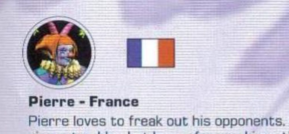 A picture of a bizarre clown next to the French flag, it says

Pierre - France
Pierre loves to freak out his opponents.