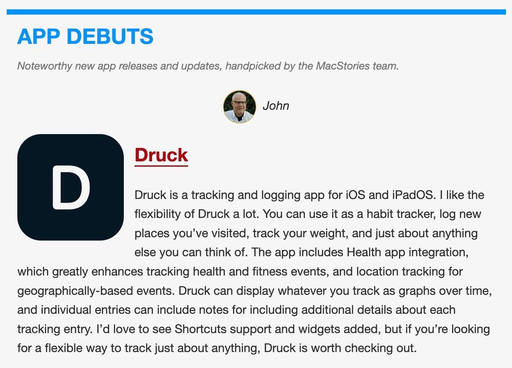 Druck is a tracking and logging app for iOS and iPadOS. I like the flexibility of Druck a lot. You can use it as a habit tracker, log new places you've visited, track your weight, and just about anything else you can think of. The app includes Health app integration,
which greatly enhances tracking health and fitness events, and location tracking for geographically-based events. Druck can display whatever you track as graphs over time, and individual entries can include notes for including additional details about each tracking entry. I'd love to see Shortcuts support and widgets added, but if you're looking for a flexible way to track just about anything, Druck is worth checking out.