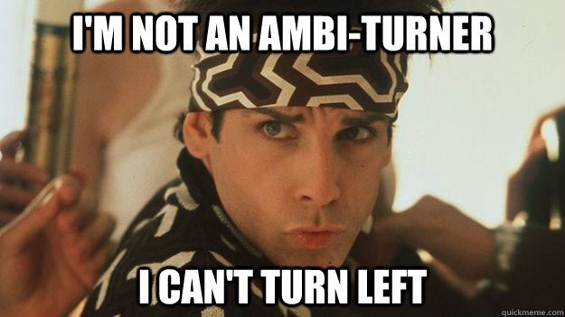 Ben Stiller as Zoolander with the text “I’m not an ambi-turner, I can’t turn left”