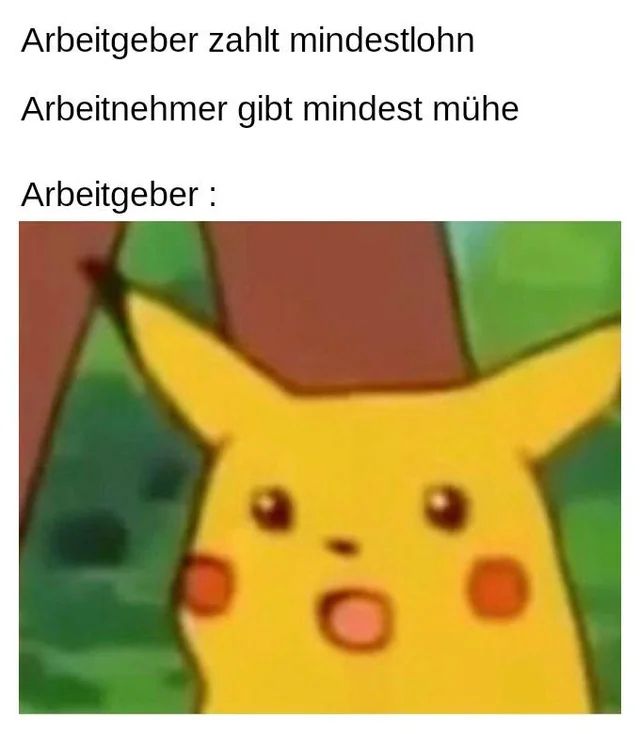 Arbeitgeber zahlt Mindestlohn Arbeitnehmer gibt Mindest Mühe Arbeitgeber: Darunter dann Gesicht eines erstaunt schauenden Pikachu