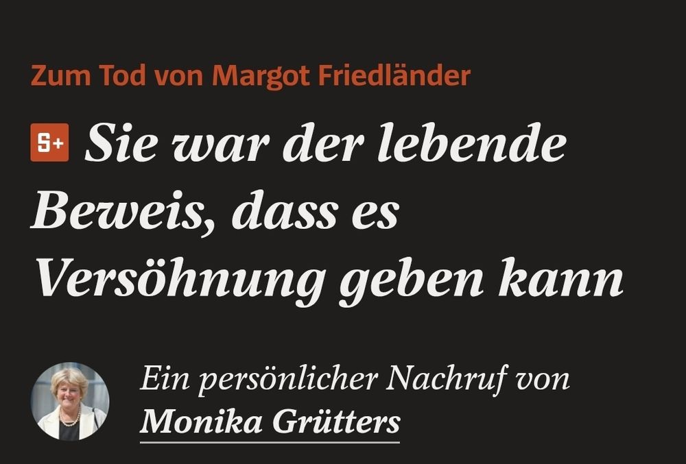 Spiegel Text: Zum Tod von Margot Friedländer.Sie war der lebende Beweis, dass es Versöhnung geben kann. Ein persönlicher Nachruf von Monika Grütters