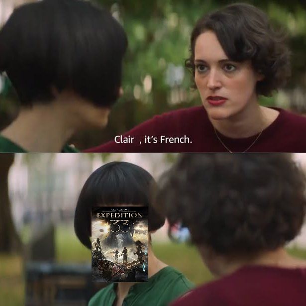 Fleabag meme, Fleabag saying "Claire, its french" scene, Claire's face replaced with Clair Obscur: Expedition 33 box art, and the "e" removed from Claire to say Clair.
