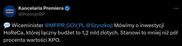 Kancelaria Premiera:

💬 Wiceminister @MFIPR_GOV_PL @Szyszkoj: Mówimy o inwestycji HoReCa, której łączny budżet to 1,2 mld złotych. Stanowi to mniej niż pół procenta wartości KPO.