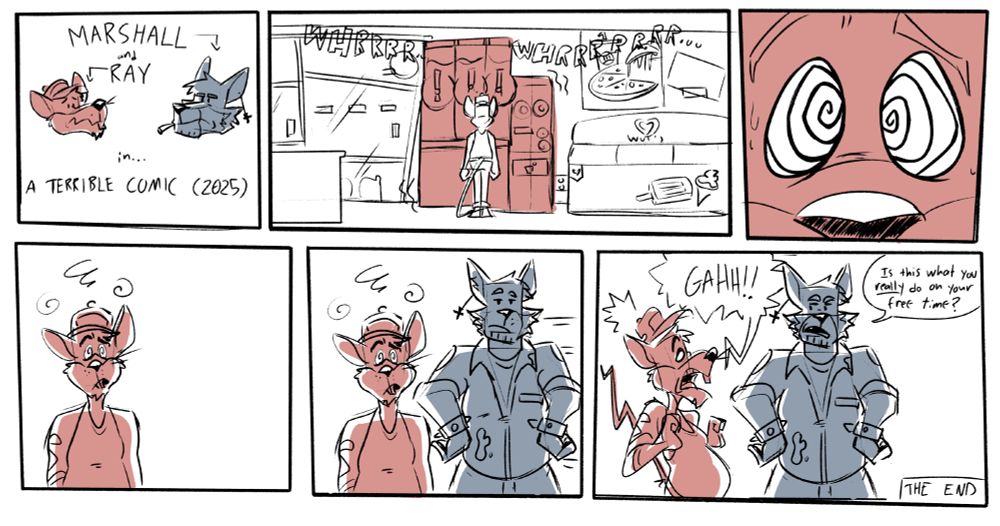 a lil comic featuring a pair of slacker characters of mine, a gas station attendant rat named Ray, and a mechanic coyote named Marshall. Ray's been mesmerized by the slush machine's spinning, churning, mechanical operation in creating slush and his co-worker/supervisor by technicality named Marshall slides in to snap the lil idiot out of it. 