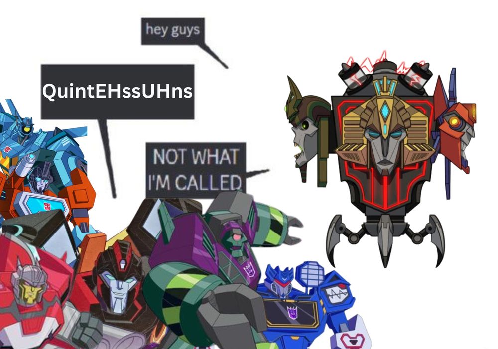 Depicts characters from Transformers Cyberverse with Hot Rod incorrectly pronouncing Quintessons and the Quintessons responding “Not What I’m Called.”