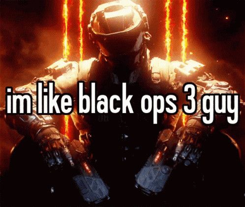 im like black ops 3 guy