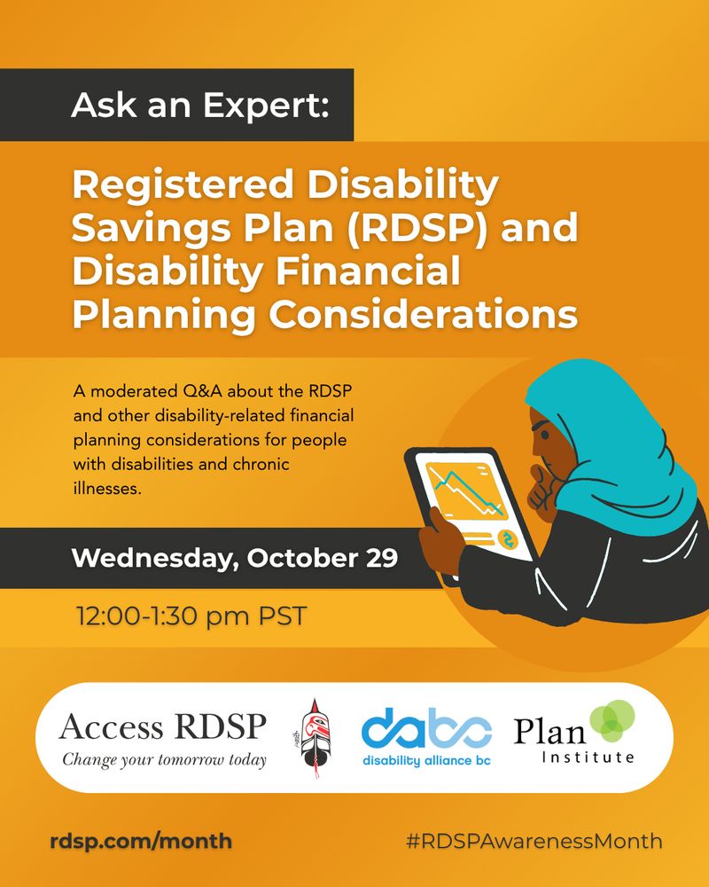 Poster with text that says "Registered Disability Savings Plan (RDSP) and Disability Financial Planning Considerations. A moderated Q&A about the RDSP and other disability-related financial planning considerations for people with disabilities and chronic illnesses. Wednesday, October 29th 12:00-1:30 pm PST. rdsp.com/month #RDSPAwarenessMonth. The Access RDSP logo is on the bottom of the poster and there is a graphic of a person wearing a teal hijab, looking pensive over a tablet that displays line graphs. 