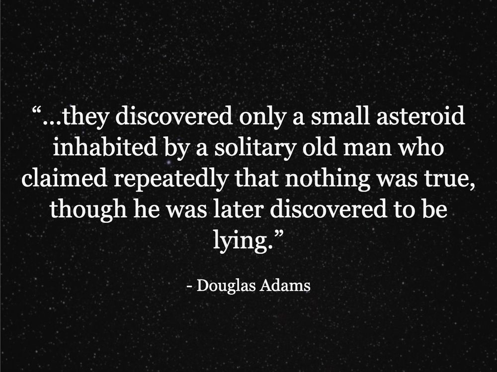 ...they discovered only a small asteroid inhabited by a solitary old man who claimed repeatedly that nothing was true, though he was later discovered to be lying.