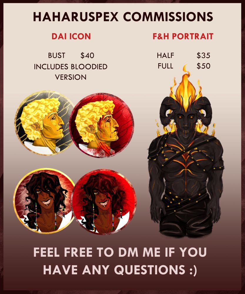 My commissions are open! DA:I icon and Fear & Hunger portrait version.
DA:I icon for $40 (includes bloodied version). F&H Portrait, half body, for $35, and full body for $50. Will do furries, nsfw, several characters, etc. Won't do overcomplicated designs and mechas.