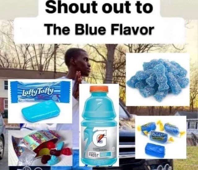 Shoutout to the blue flavor, gotta be one of my favorite genders

(Shows various blue raspberry and other blue variates of candies and gatorade)