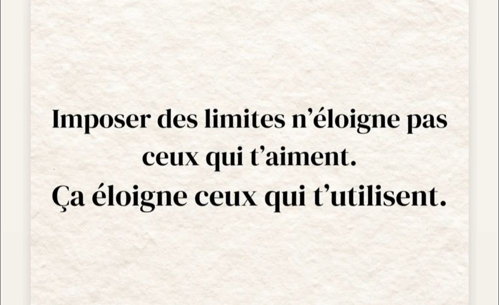 Imposer des limites n éloigne pas qui t aiment. Ça éloigne ceux qui t’utilisent