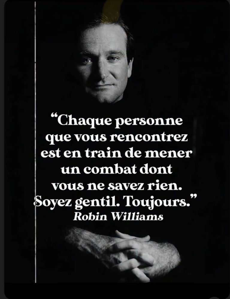 Chaque personne que vous rencontrez est entrain de mener un combat dont vous ne savez rien soyez gentil. Toujours 
