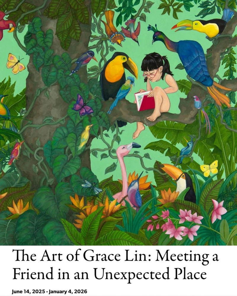 Painted illustration of a girl in glasses reading a book while sitting on the limb of a tree, surrounded by all kinds of birds. Her dress is green, matching the background color. Text below reads: The Art of Grace Lin: Meeting a Friend in an Unexpected Place. June 14, 2025-January 4, 2026