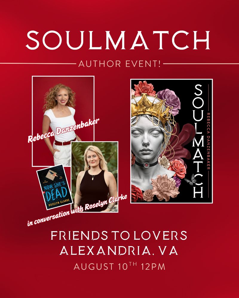 Soulmatch author event! Rebecca Danzenbaker in conversation with Roselyn Clarke, author of Now She's Dead. Friends to Lovers Bookstore, Alexandria, VA. August 10th, 12pm