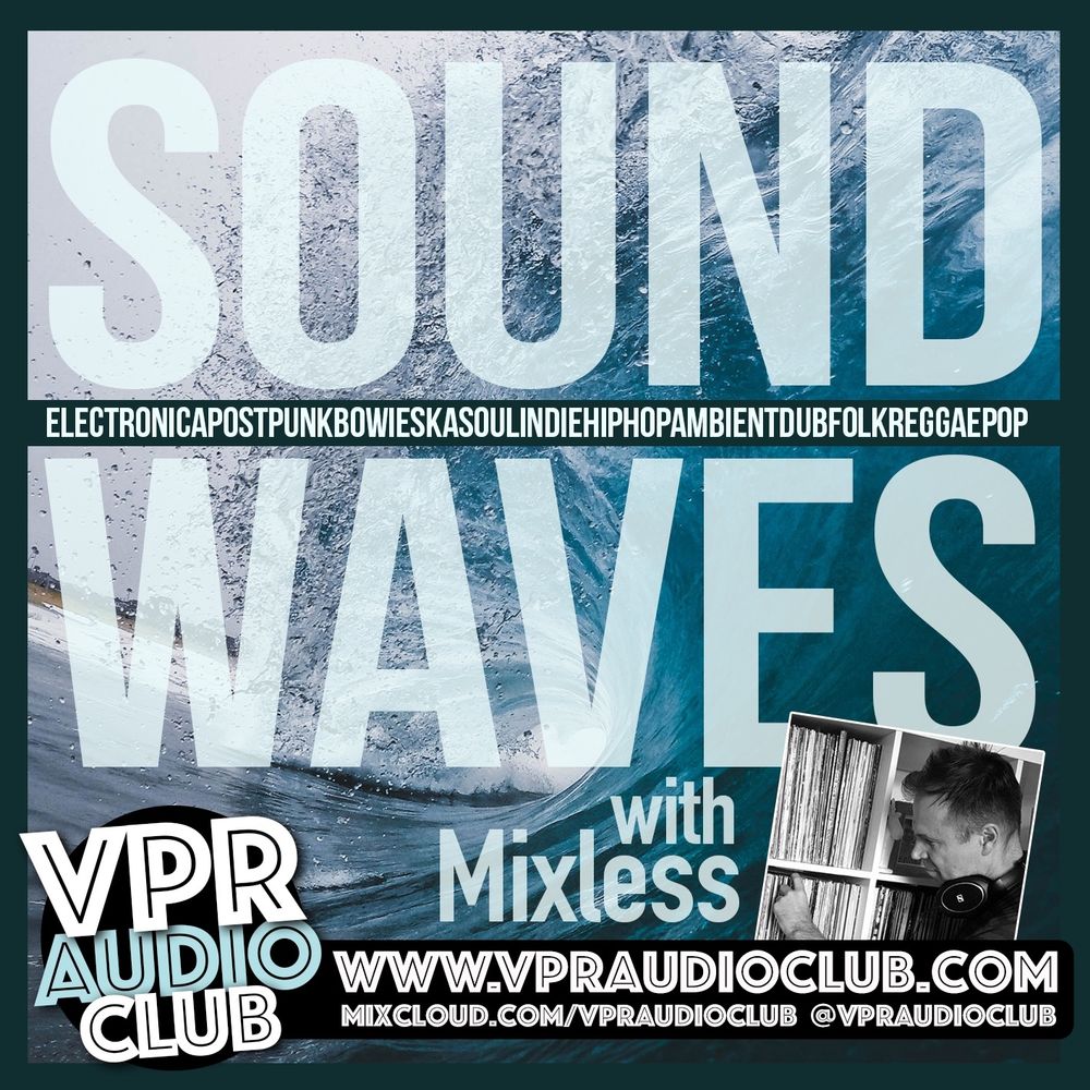 Sound Waves with Mixless.
Electronica, post-punk, Bowie, ska, soul, indie, hip-hop, ambient, dub, folk, reggae, pop.
VPR Audio Club
www.vpraudioclub.com
mixcloud.com/vpraudioclub
@vpraudioclub