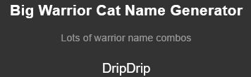 Big Warrior Cat Name Generator

Lots of warrior name combos

DripDrip