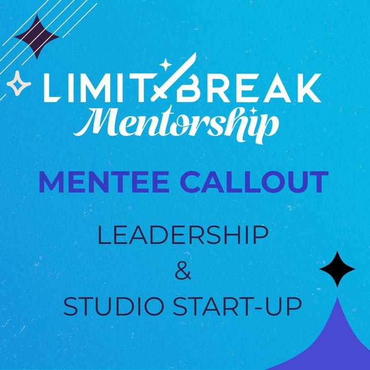 Limit Break Mentorship
Mentee Callout
Leadership & Studio Start-Up