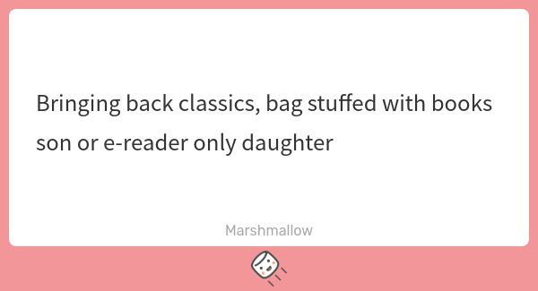 Bringing back classics, bag stuffed with books son or e-reader only daughter
Marshmallow
