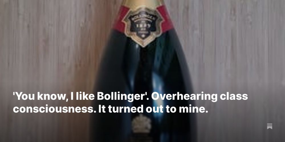 'You know, I like Bollinger'. Overhearing class consciousness. It turned out to mine.