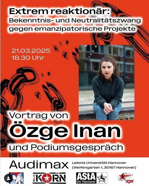 Extrem reaktionär: Bekenntnis- und Neutralitätszwang gegen emanzipatorische ProjekteVortrag von Özge Inan und Podiumsgespräch. 21.03.2025, 18.30 Uhr, Audimax Leibniz Universität Hannover (Welfengarten 1, 30167 Hannover)