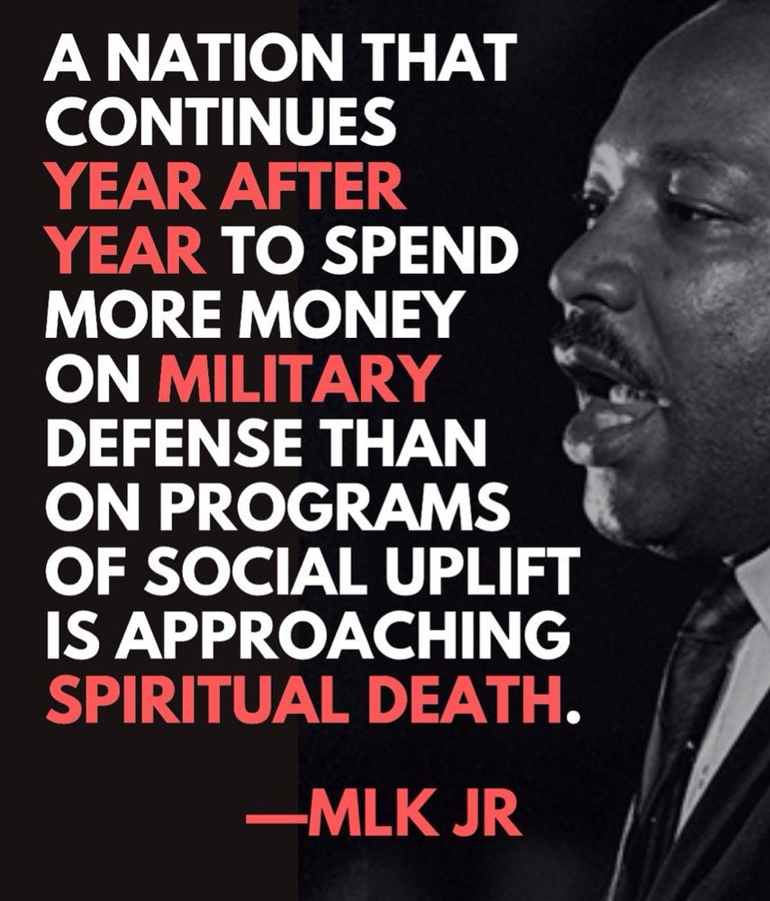 A nation that continues year after year to spend more money on military defense than programs of social uplift is approaching spiritual death. MLK April 1967