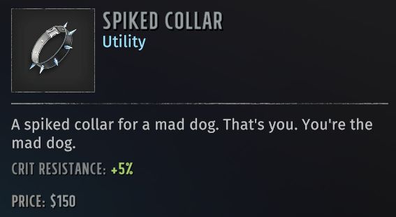 Item description from Wasteland 3. Item is called Spiked Collar and has a description of "A spiked collar for a mad dog. That's you. You're the mad dog."
