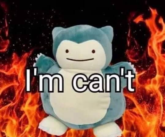 Ditto Snorlax plush surrounded by the flames of hell. From the depths of his soul come the text, "I'm can't"
