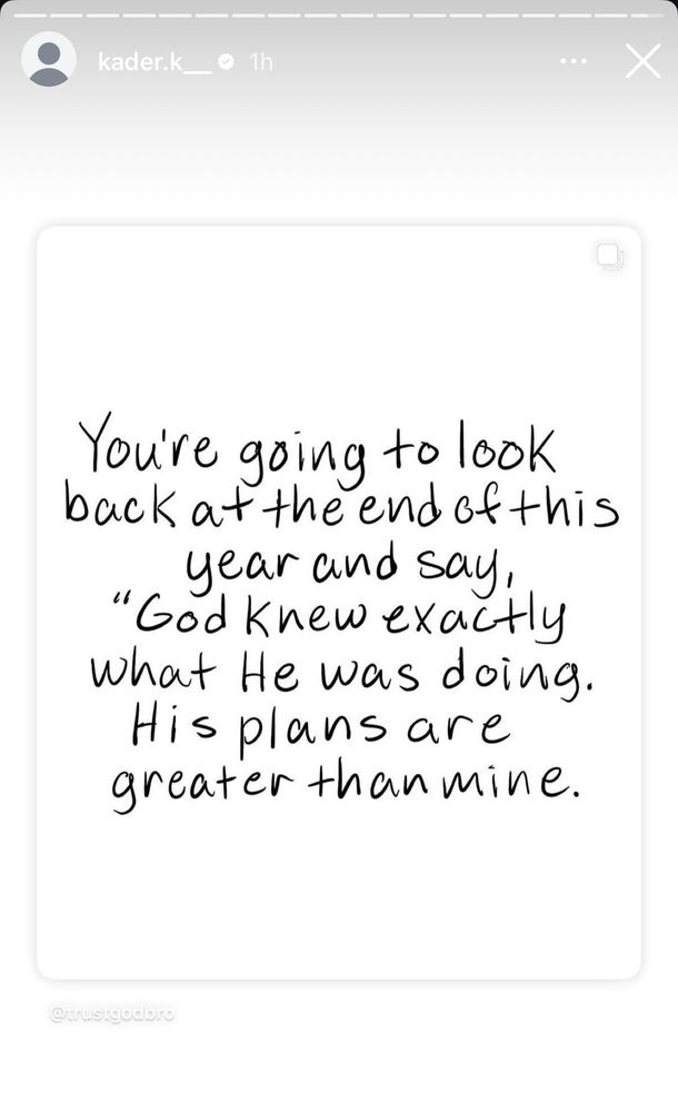 A screen shot of an Instagram story from Kader Kohou, which features a white box with a font resembling hardwriting that reads, “You’re going to look back at the end of this and say, ‘God knew exactly what He was doing. His plans are greater than mine.’”