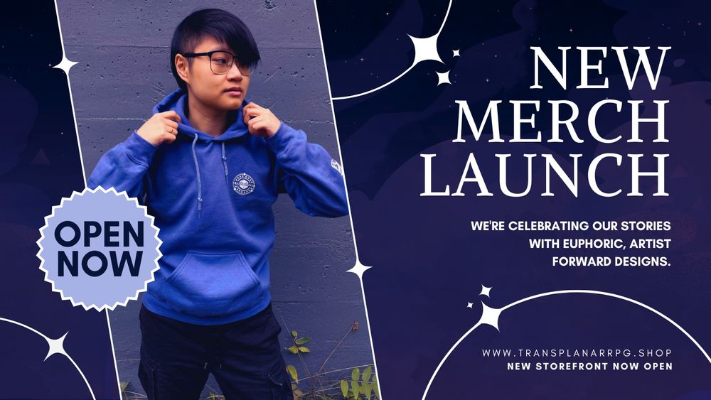 A graphic for Transplanar RPG’s merch store. The graphic has a dark navy-purple background with white details and a photo of Connie in a blue Transplanar hoodie. Text reads “New Merch Launch. We’re celebrating our stories with euphoric, artist forward designs. www.transplanarrpg.shop. New storefront now open.”