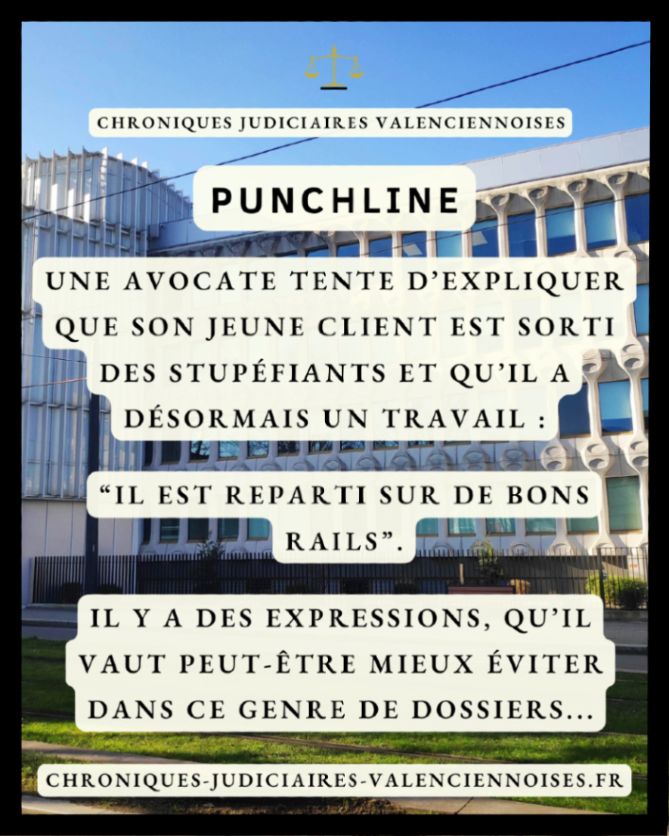 Texte sur une image du tribunal de Valenciennes : "Punchline : Une avocate explique que son jeune client est sorti des stupéfiants et a un travail. 'Il est reparti sur de bons rails'. Certaines expressions sont à éviter dans ce genre de dossiers..." Site : chroniques-judiciaires-valenciennoises.fr