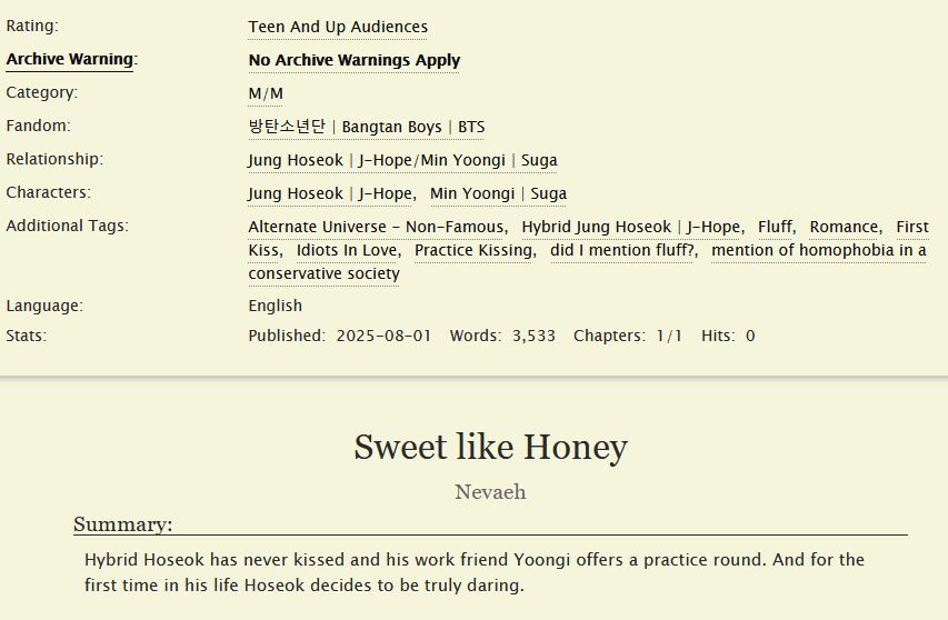 Screenshot of AO3 details for story sweet like honey
 
Summary reads Hybrid Hoseok has never kissed and his work friend Yoongi offers a practice round. And for the first time in his life Hoseok decides to be truly daring.