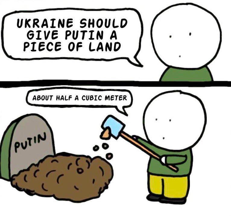 Comic
Ukraine should give Putin a piece of land...

While tossing dirt on a grave,
"About half a cubic meter"